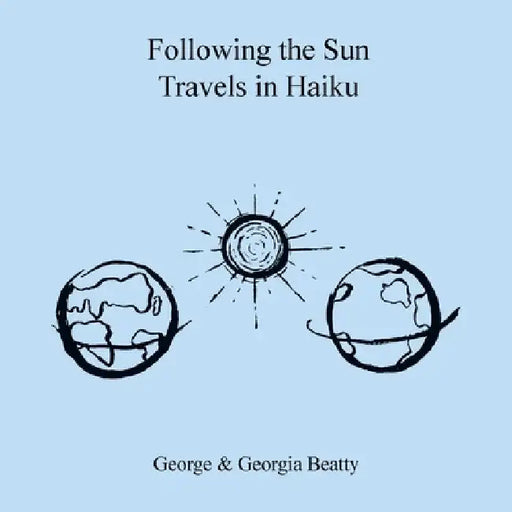 Following the Sun Travels in Haiku by George Beatty