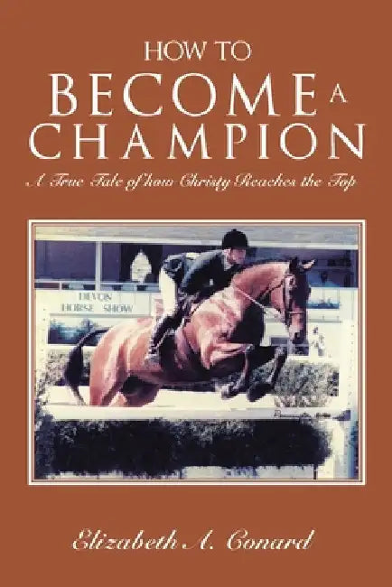 How to Become a Champion: A True Tale of How Christy Reaches the Top by Elizabeth A. Conard