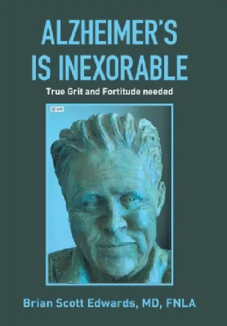 Alzheimer's Is Inexorable: True Grit and Fortitude Needed by Brian Scott Edwards Fnla