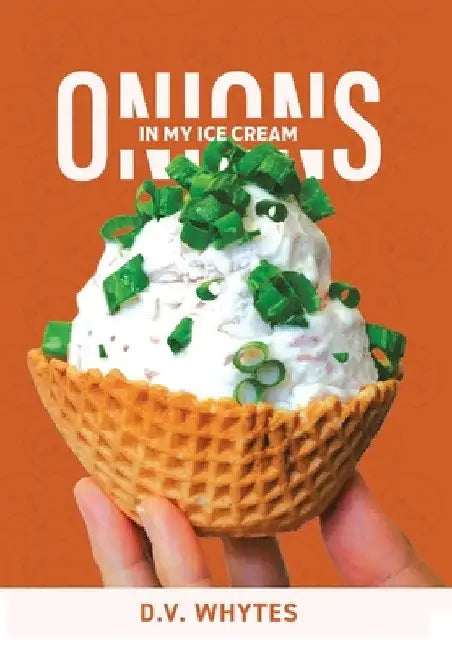 Onions in My Ice Cream by D. V. Whytes