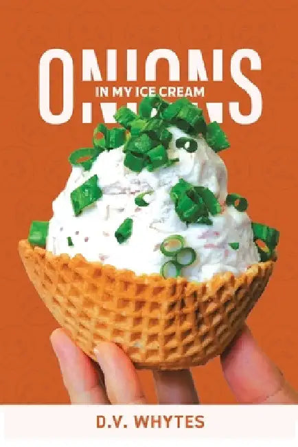 Onions in My Ice Cream by D. V. Whytes