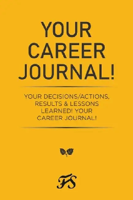 Your Career Journal!: Your Decisions/Actions, Results & Lessons Learned! Your Career Journal! by Jewel Grant