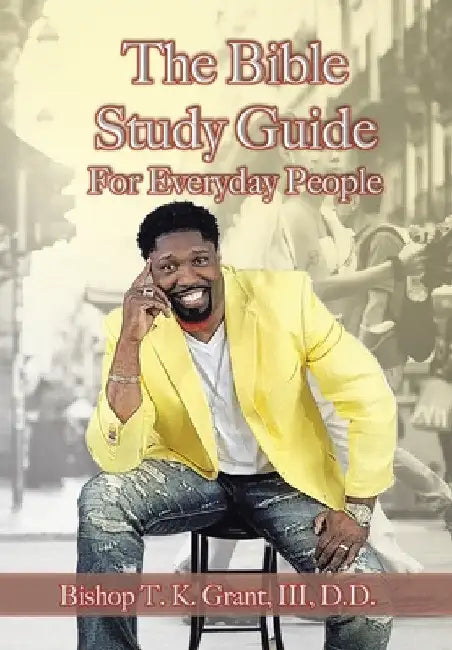The Bible Study Guide for Everyday People by III Grant D. D.
