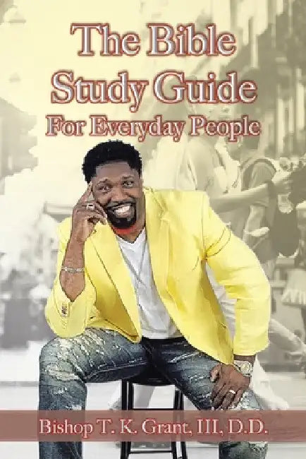 The Bible Study Guide for Everyday People by III Grant D. D.