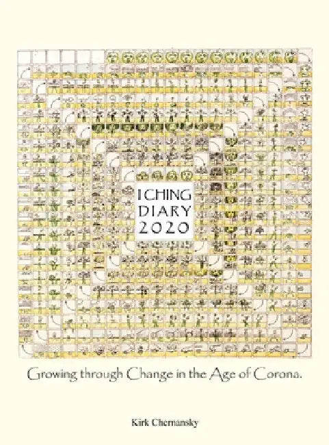 I Ching Diary: Growing Through Change in the Age of Corona. by Kirk Chernansky