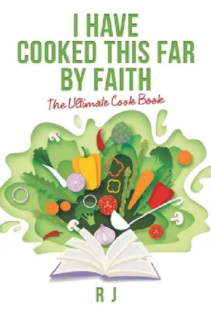 I Have Cooked This Far by Faith: The Ultimate Cook Book by R. J