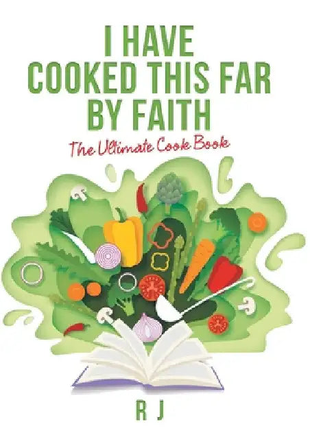 I Have Cooked This Far by Faith: The Ultimate Cook Book by R. J