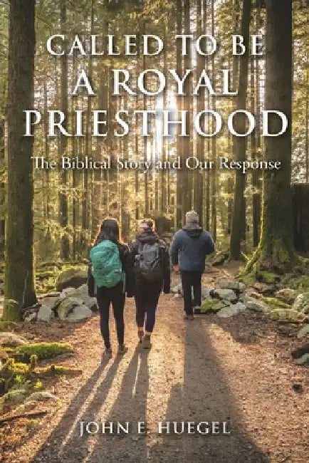 Called to Be a Royal Priesthood: The Biblical Story and Our Response by John E. Huegel