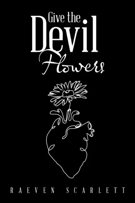 Give the Devil Flowers by Raeven Scarlett