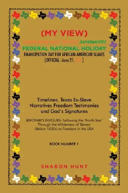 (My View) Celebrating with Texas! Juneteenth! Federal National Holiday Emancipation Day for African-American Slaves (Official -June 21, 2021): Timelin by Sharon Hunt
