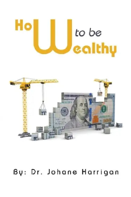 How to Be Wealthy by Johane Harrigan