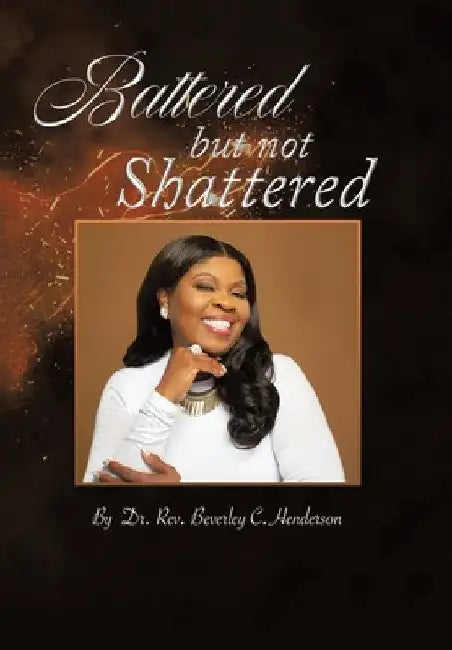 Battered but Not Shattered by Rev Beverley C. Henderson