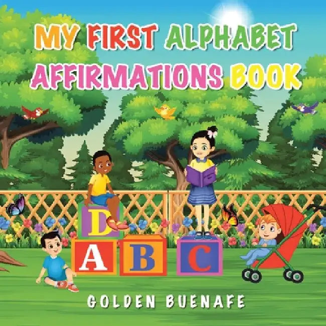 My First Alphabet Affirmations Book: Positive Affirmations Can Change the Way You See Yourself and the World Around You by Golden Buenafe
