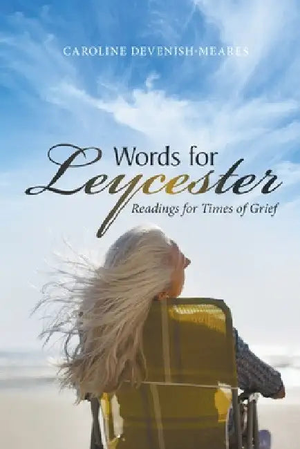 Words for Leycester: Readings for Times of Grief by Caroline Devenish-Meares