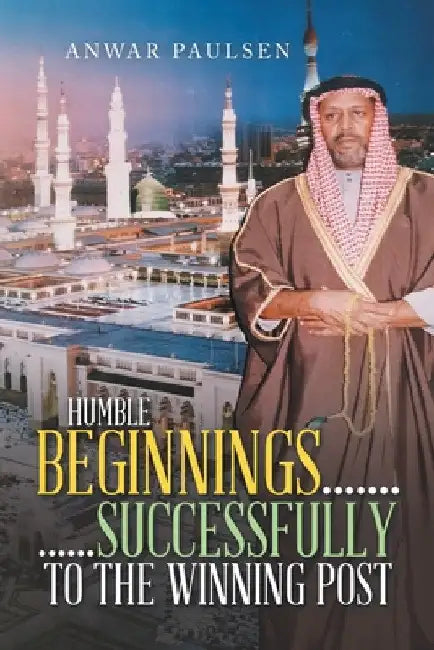 Humble Beginnings....... ......Successfully to the Winning Post by Anwar Paulsen