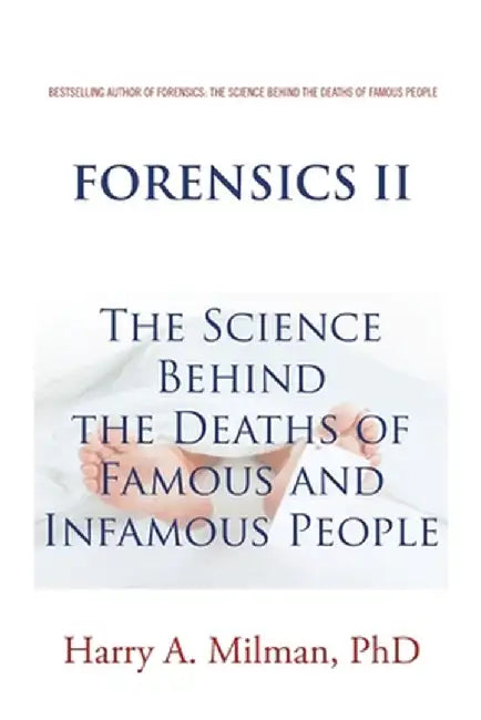 Forensics II: The Science Behind the Deaths of Famous and Infamous People by Harry A. Milman