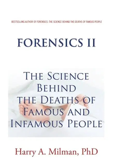 Forensics II: The Science Behind the Deaths of Famous and Infamous People by Harry A. Milman