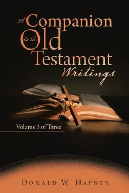 A Companion to the Old Testament Writings: Volume 3 of Three by Donald W. Haynes