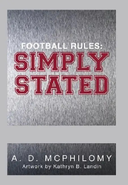 Football Rules: Simply Stated by A. D. McPhilomy