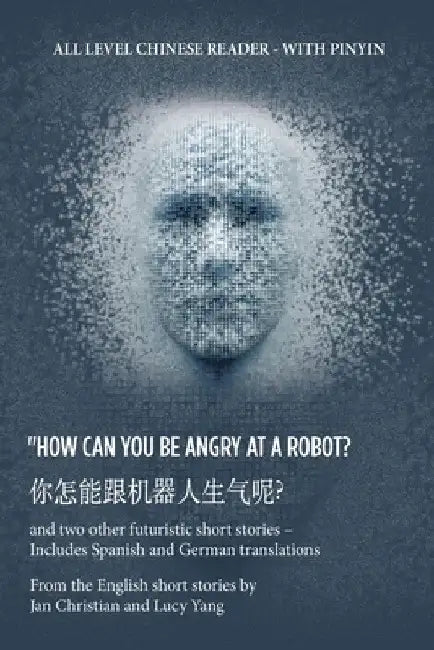 ? "How Can You Be Angry at a Robot?: and two other futuristic short stories - Includes Spanish and German translations by Jan Christian