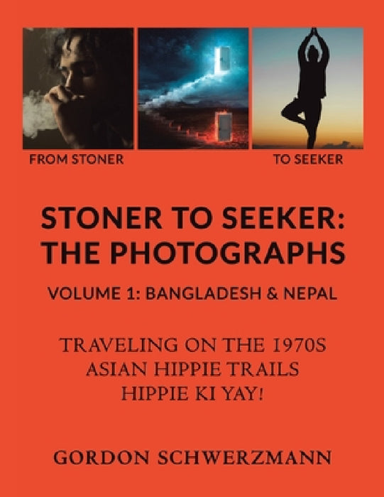 Stoner to Seeker: The Photographs: Volume 1: Bangladesh & Nepal by Gordon Schwerzmann