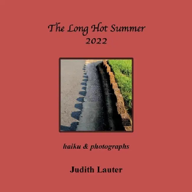 The Long Hot Summer 2022: Haiku & Photographs by Judith Lauter