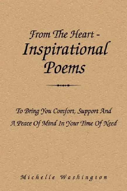 From the Heart-Inspirational Poems: To Bring You Comfort, Support and a Peace of Mind in Your Time of Need by Michelle Washington