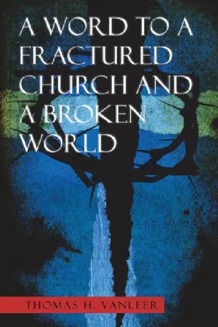 A Word to a Fractured Church and a Broken World by Thomas H. Vanleer