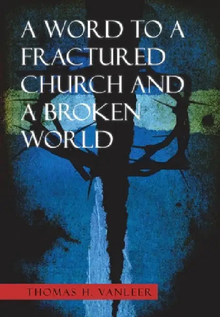A Word to a Fractured Church and a Broken World by Thomas H. Vanleer