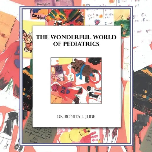 The Wonderful World of Pediatrics by Bonita L. Jude