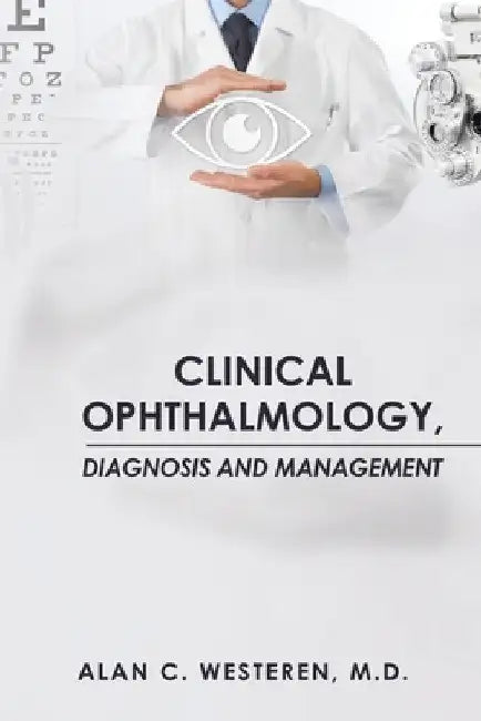 Clinical Ophthalmology, Diagnosis And Management by Alan C. Westeren