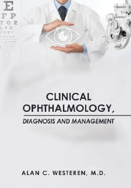 Clinical Ophthalmology, Diagnosis And Management by Alan C. Westeren