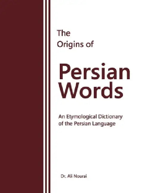The Origins of Persian Words: An Etymological Dictionary of the Persian Language by Ali Nourai