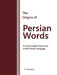 The Origins of Persian Words: An Etymological Dictionary of the Persian Language by Ali Nourai