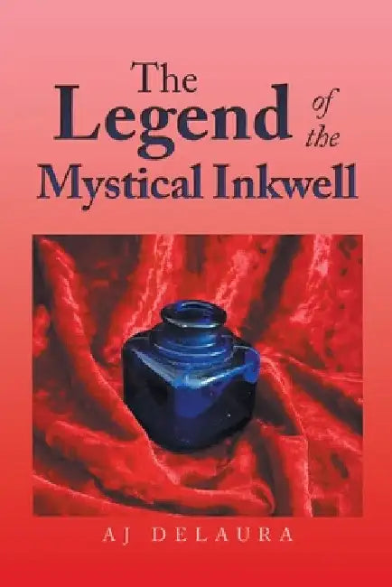 The Legend of the Mystical Inkwell by Aj Delaura