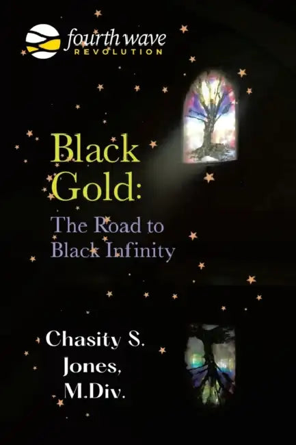 Black Gold: the Road to Black Infinity by Chasity S. Jones M. DIV