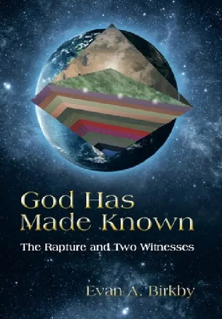 God Has Made Known: The Rapture and Two Witnesses by Evan A. Birkby