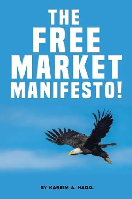 The Free Market Manifesto! by Kareim A. Haqq