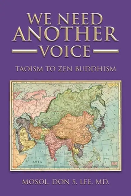 We Need Another Voice: Taoism to Zen Buddhism by Mosol Don S. Lee MD