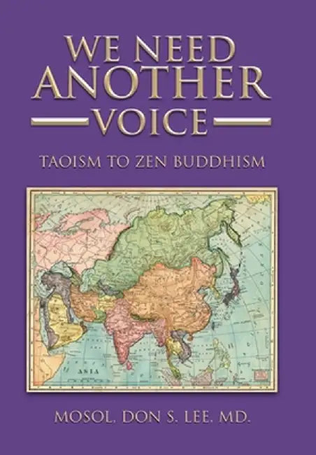 We Need Another Voice: Taoism to Zen Buddhism by Mosol Don S. Lee MD
