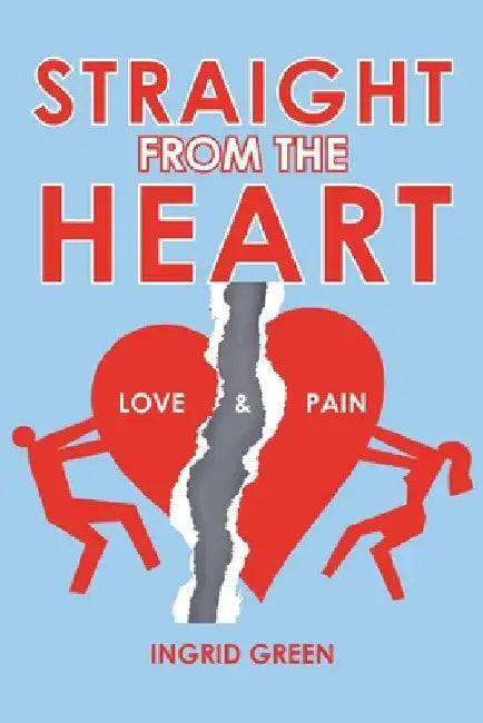 Straight from the Heart: Love & Pain by Ingrid Green