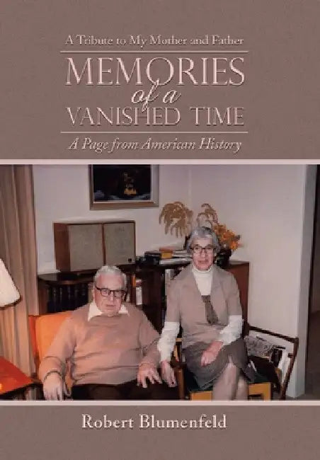 Memories of a Vanished Time: A Tribute to My Mother and Father by Robert Blumenfeld