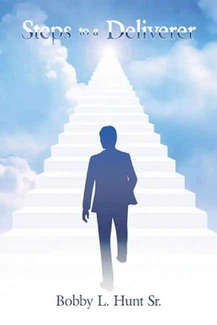 Steps to a Deliverer by Bobby L., Sr. Hunt