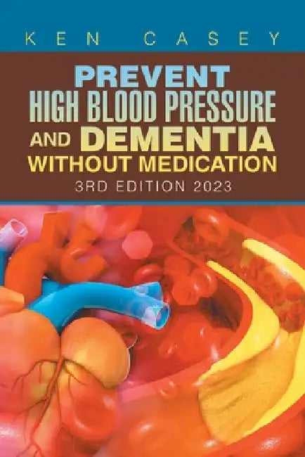 Prevent High Blood Pressure and Dementia Without Medication: 3Rd Edition 2023 by Ken Casey