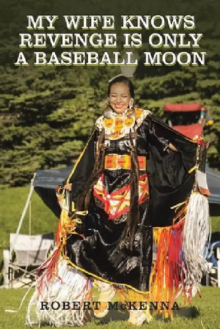 My Wife Knows Revenge Is Only a Baseball Moon by Robert McKenna
