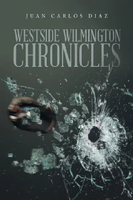 Westside Wilmington Chronicles by Juan Carlos Diaz