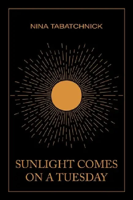Sunlight Comes on a Tuesday by Nina Tabatchnick