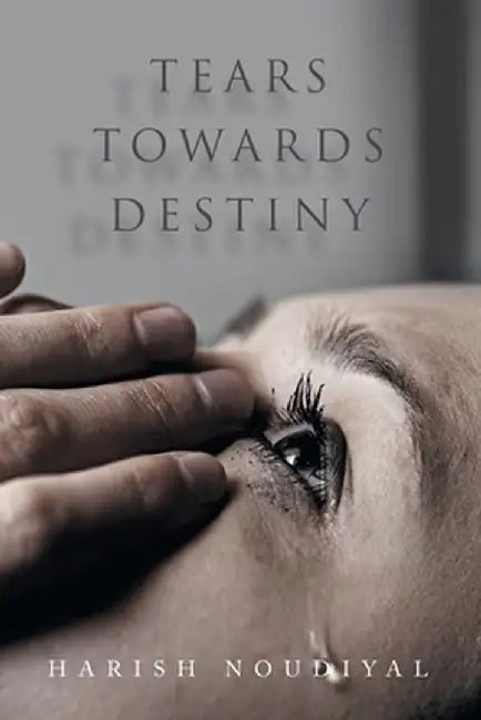 Tears Towards Destiny by Harish Noudiyal