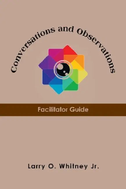 Conversations and Observations: Facilitator Guide by Jr. Whitney Larry O.