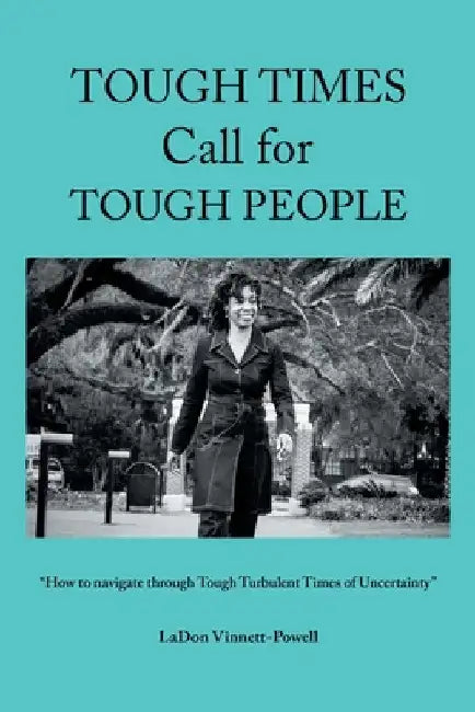 Tough Times Call for Tough People: "How to Navigate Through Tough Turbulent Times of Uncertainty" by Ladon Vinnett-Powell